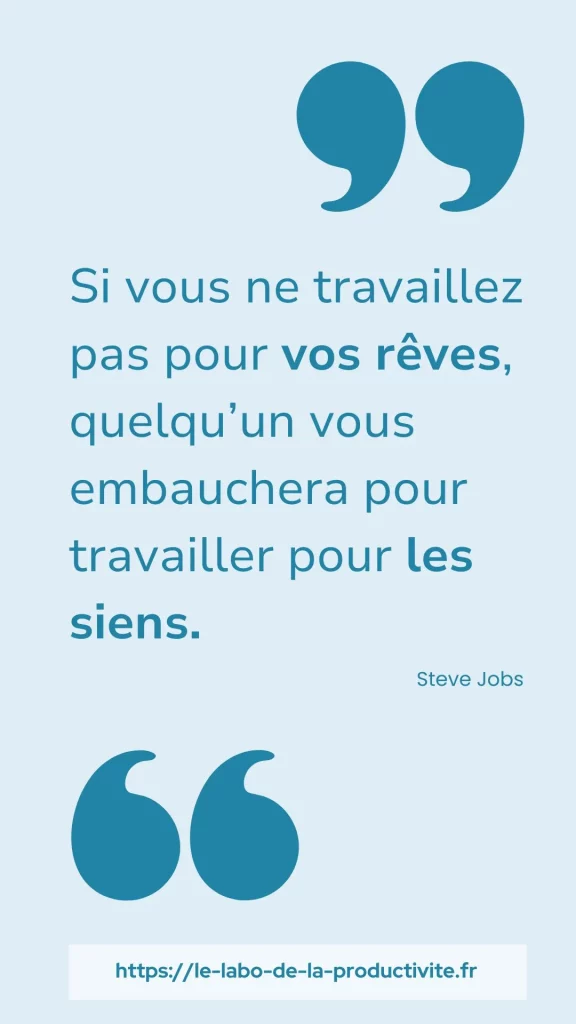 Citation de Steve jobs : "Si vous ne travaillez pas pour vos rêves quelqu'un vous embauchera pour travailler les siens"